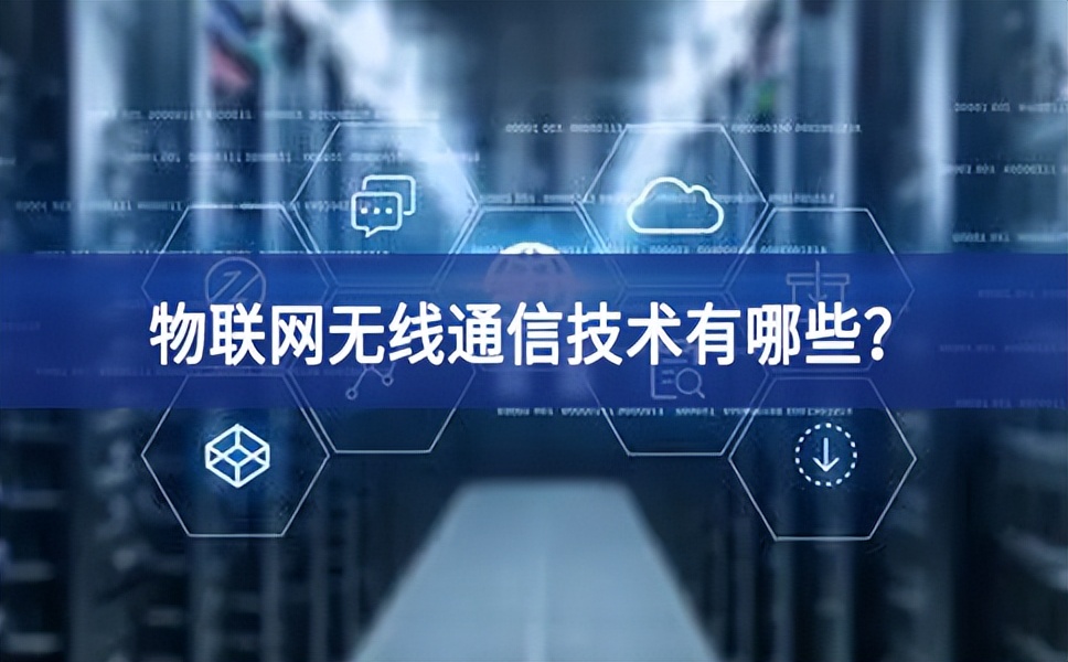 物联网无线通信技术有哪些？