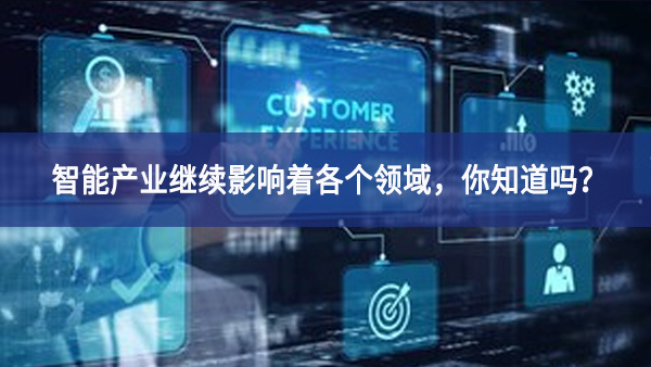智能产业继续影响着各个领域，你知道吗？