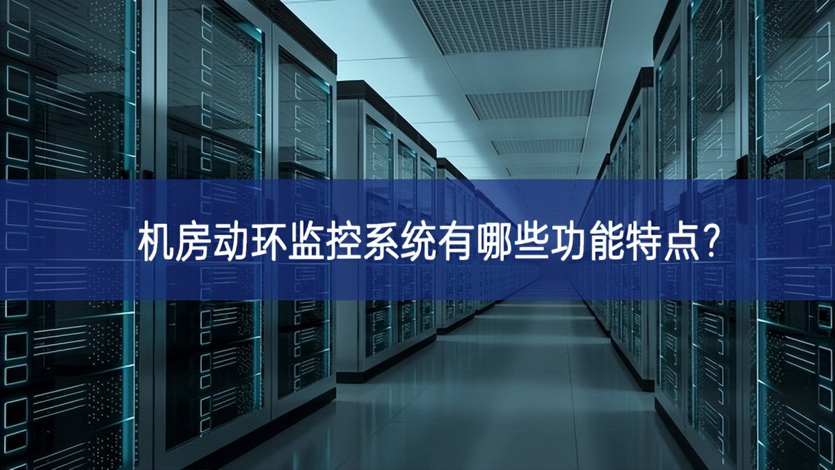 机房动环监控系统有哪些功能特点？