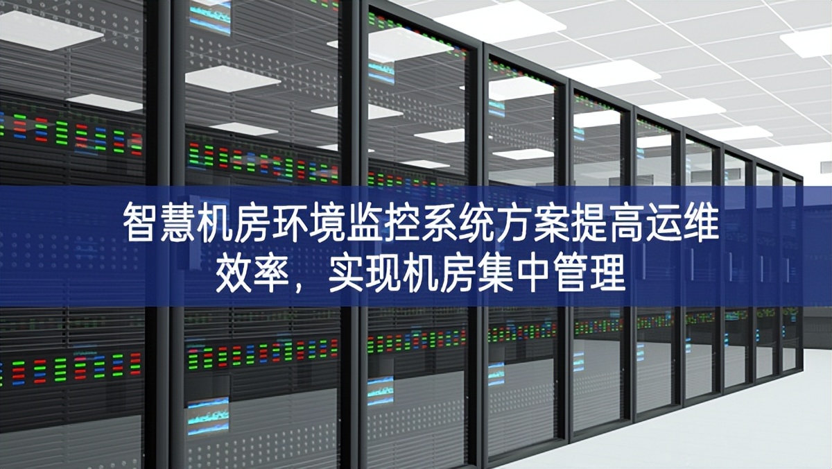 智慧机房环境监控系统方案提高运维效率，实现机房集中管理