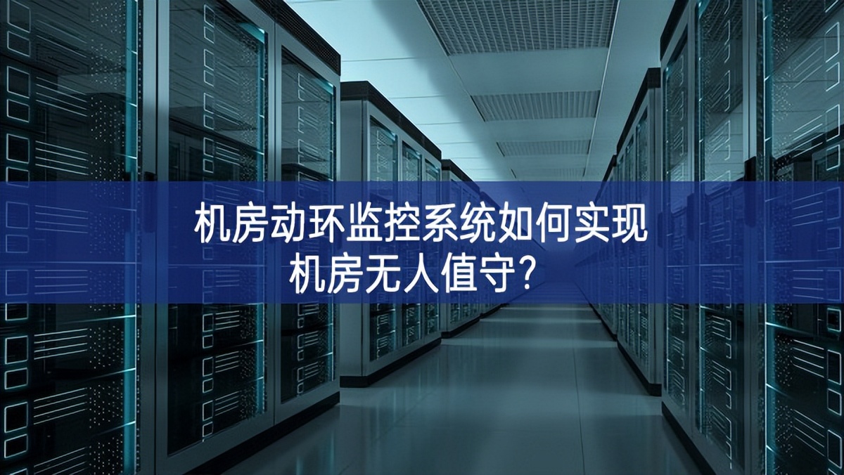 机房动环监控系统如何实现机房无人值守？