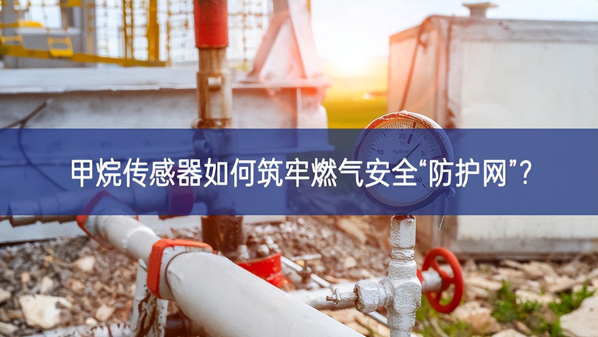 甲烷传感器如何筑牢燃气安全“防护网”？