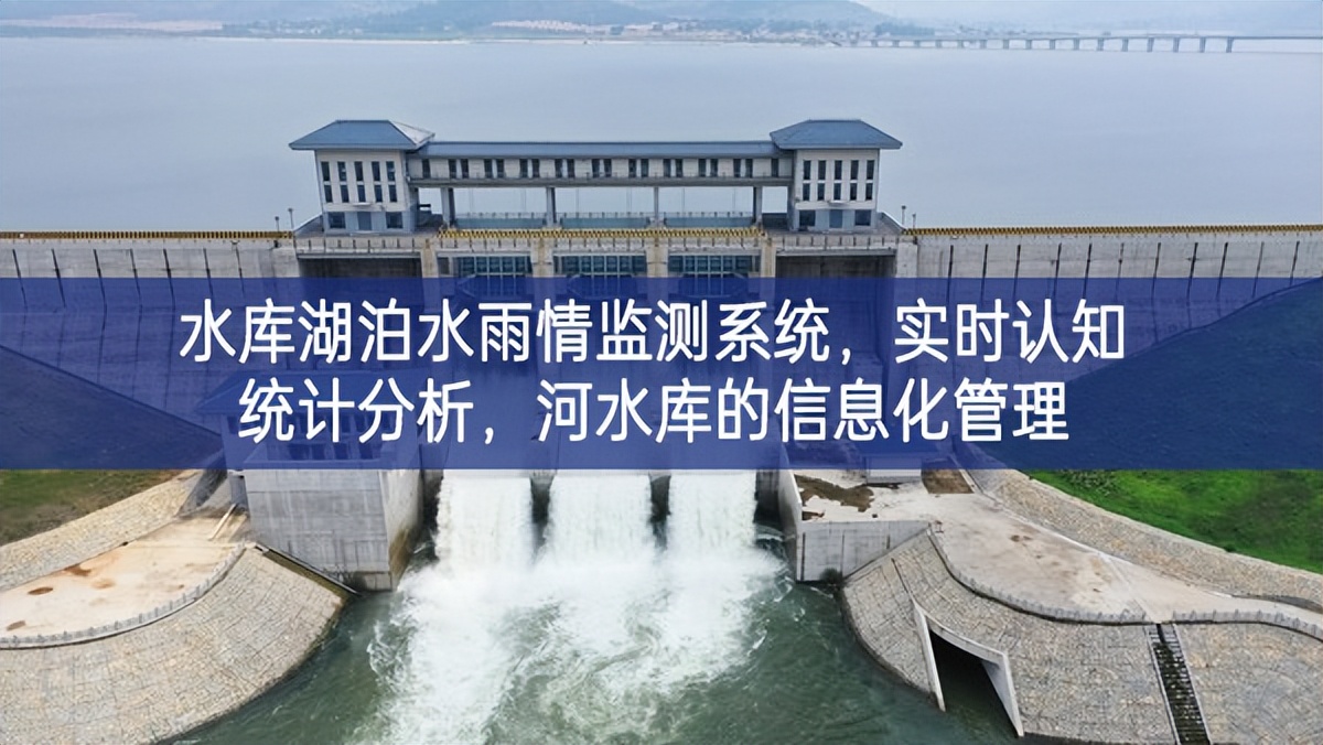 水库湖泊水雨情监测系统，实时认知统计分析，河水库的信息化管理
