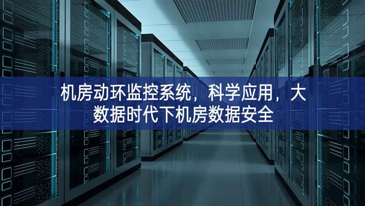 机房动环监控系统，科学应用，大数据时代下机房数据安全