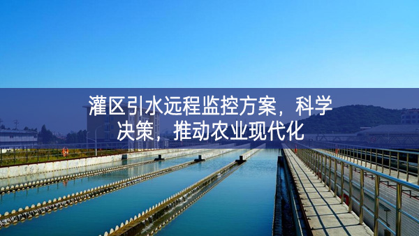 灌区引水远程监控方案，科学决策，推动农业现代化