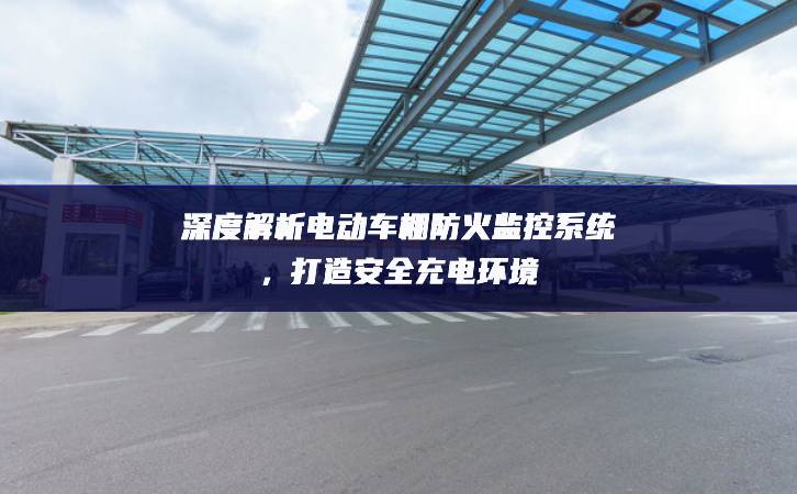 深度解析电动车棚防火监控系统，打造安全充电环境