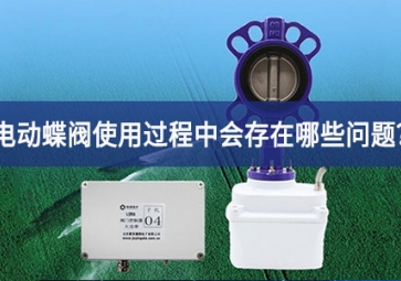 电动蝶阀使用过程中会存在哪些问题？