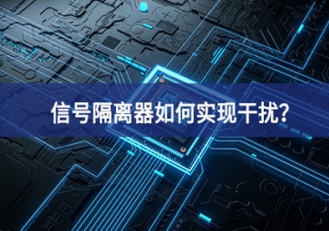 信号隔离器如何实现干扰？