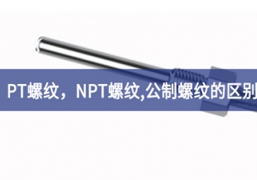 「科普知识」PT螺纹，NPT螺纹，G螺纹，公制螺纹的区别