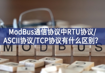 ModBus通信协议中RTU协议/ASCII协议/TCP协议有什么区别？