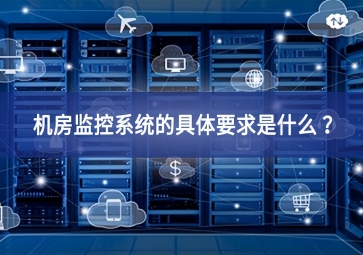 机房监控系统的具体要求是什么 ？
