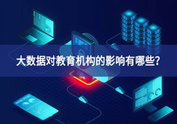大数据对教育机构的影响有哪些？