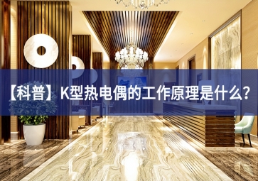 「科普」K型热电偶的工作原理是什么？