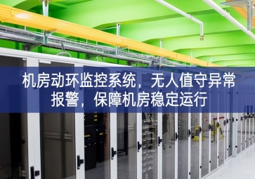 机房动环监控系统，无人值守异常报警，保障机房稳定运行