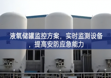 「智慧安防」液氧储罐监控方案，实时监测设备，提高安防应急能力
