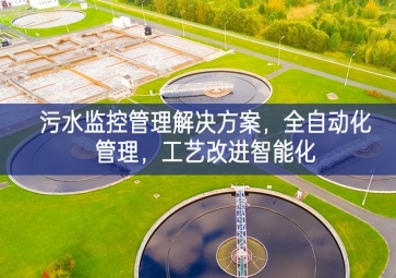 「智慧水利」污水监控管理解决方案，全自动化管理，工艺改进智能化