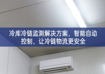 「冷链物流」冷库冷链监测解决方案，智能自动控制，让冷链物流更安全