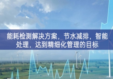 「智慧城市」能耗检测解决方案，节水减排，智能处理，达到精细化管理的目标