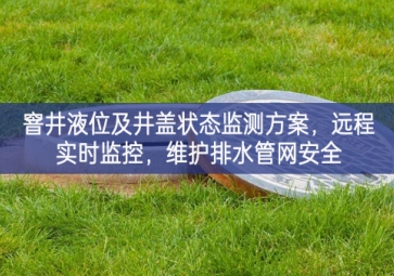 「智慧水利」窨井液位及井盖状态监测方案，远程实时监控，维护排水管网安全