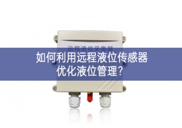 如何利用远程液位传感器优化液位管理？