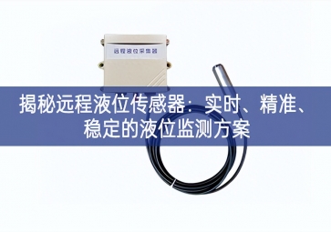揭秘远程液位传感器：实时、精准、稳定的液位监测方案