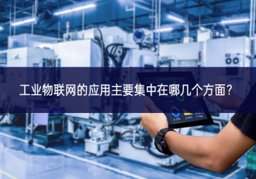 工业物联网的应用主要集中在哪几个方面？