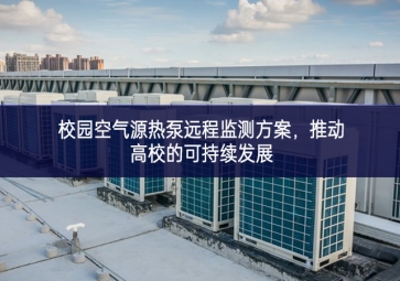 校园空气源热泵远程监测方案，推动高校的可持续发展