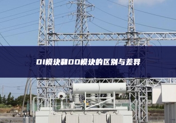 DI?？楹虳O模块的区别与差异